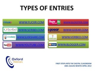 TYPES OF ENTRIES




          FIRST STEPS INTO THE DIGITAL CLASSROOM
                    ABEL GALVEZ BENITO APRIL 2012
 