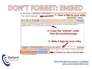 FIRST STEPS INTO THE DIGITAL CLASSROOM
          ABEL GALVEZ BENITO APRIL 2012
 