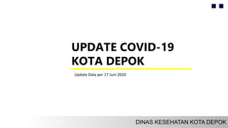UPDATE COVID-19
KOTA DEPOK
Update Data per 17 Juni 2020
 