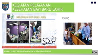 KEGIATAN PELAYANAN
KESEHATAN BAYI BARU LAHIR
KONSULTASI KESEHATAN DAN IMUNISASI BAYI BARU LAHIR
 