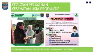 KEGIATAN PELAYANAN
KESEHATAN USIA PRODUKTIF
PELAYANAN DAN SKRINING USIA PRODUKTIF DAN LAYANAN KONSULTASI ONLINE
 