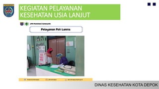 KEGIATAN PELAYANAN
KESEHATAN USIA LANJUT
 