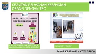 KEGIATAN PELAYANAN KESEHATAN
ORANG DENGAN TBC
KONSULTASI ONLINE DAN PENGAMBILAN
OBAT RUTIN OLEH KELUARGA PASIEN TBC
KUNJUNGAN RUMAH
 