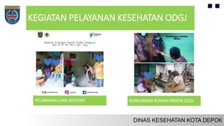 KEGIATAN PELAYANAN KESEHATAN ODGJ
PELAYANAN LUAR GEDUNG KUNJUNGAN RUMAH PASIEN ODGJ
 
