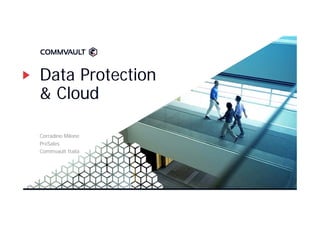 Corradino Milone
PreSales
Commvault Italia
Data Protection
& Cloud
 