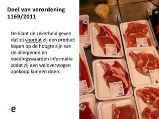 19
De klant de zekerheid geven
dat zij voordat zij een product
kopen op de hoogte zijn van
de allergenen en
voedingswaarden informatie
zodat zij een weloverwogen
aankoop kunnen doen.
Doel van verordening
1169/2011
 