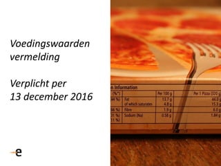 22
Voedingswaarden
vermelding
Verplicht per
13 december 2016
 