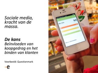 Sociale media,
kracht van de
massa.
De kans
Beïnvloeden van
koopgedrag en het
binden van klanten
Voorbeeld: Questionmark
 