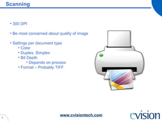 Scanning 300 DPI Be most concerned about quality of image Settings per document type Color Duplex, Simplex Bit Depth Depends on process Format – Probably TIFF 