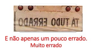 E não apenas um pouco errado.
Muito errado
 