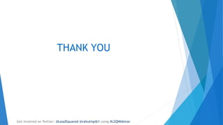THANK YOU
Get involved on Twitter: @LeadSquared @rahulmpib1 using #LSQWebinar
 