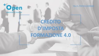 CREDITO
D’IMPOSTA
FORMAZIONE 4.0
Ing. A. Thomas Candeago
 