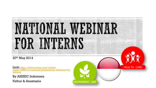 20th May 2014
Link: http://www.wiziq.com/online-
class/1880013-national-preperation-webinar-for-
interns
By AIESEC Indonesia
Fathur & Anastasiia
 