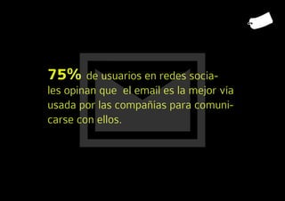 75% de usuarios en redes socia-
les opinan que el email es la mejor vía
usada por las compañías para comuni-
carse con ellos.
 