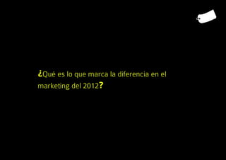 ¿Qué es lo que marca la diferencia en el
marketing del 2012?
 