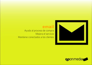 email
     Ayuda al proceso de compra
               Mejora el servicio
Mantiene conectados a los clientes
 