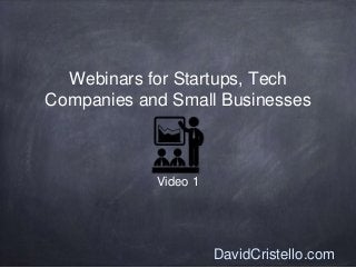 Webinars for Startups, Tech
Companies and Small Businesses
Video 1
DavidCristello.com
 