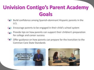 Clave al Exito Parent Tool
This May 4th, Univision Contigo
will introduce a ground breaking
digital tool to empower Hispan...