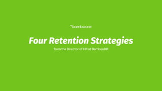 Four Retention Strategies
from the Director of HR at BambooHR
 