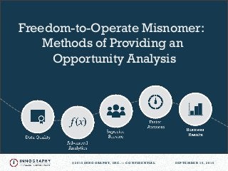©2015 INNOGRAPHY, INC. :: CONFIDENTIAL 1©2015 INNOGRAPHY, INC. :: CONFIDENTIAL SEPTEMBER 15, 2015
Freedom-to-Operate Misnomer:  
Methods of Providing an
Opportunity Analysis
 