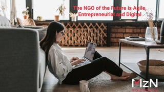 The NGO of the Future is Agile,
Entrepreneurial and Digital
 