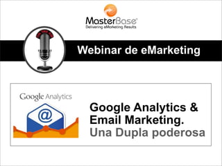 Webinar de eMarketing
Google Analytics &
Email Marketing.
Una Dupla poderosa
 