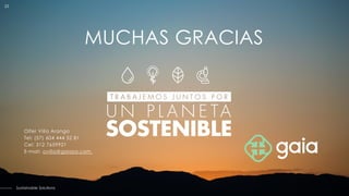 23
Sustainable Solutions
Olfer Villa Arango
Tel: (57) 604 444 52 81
Cel: 312 7659921
E-mail: ovilla@gaiasa.com
MUCHAS GRACIAS
 