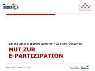 MUT ZUR
E-PARTIZIPATION
Sandra Luger & Isabella Schulner / Gaisberg Consulting
 