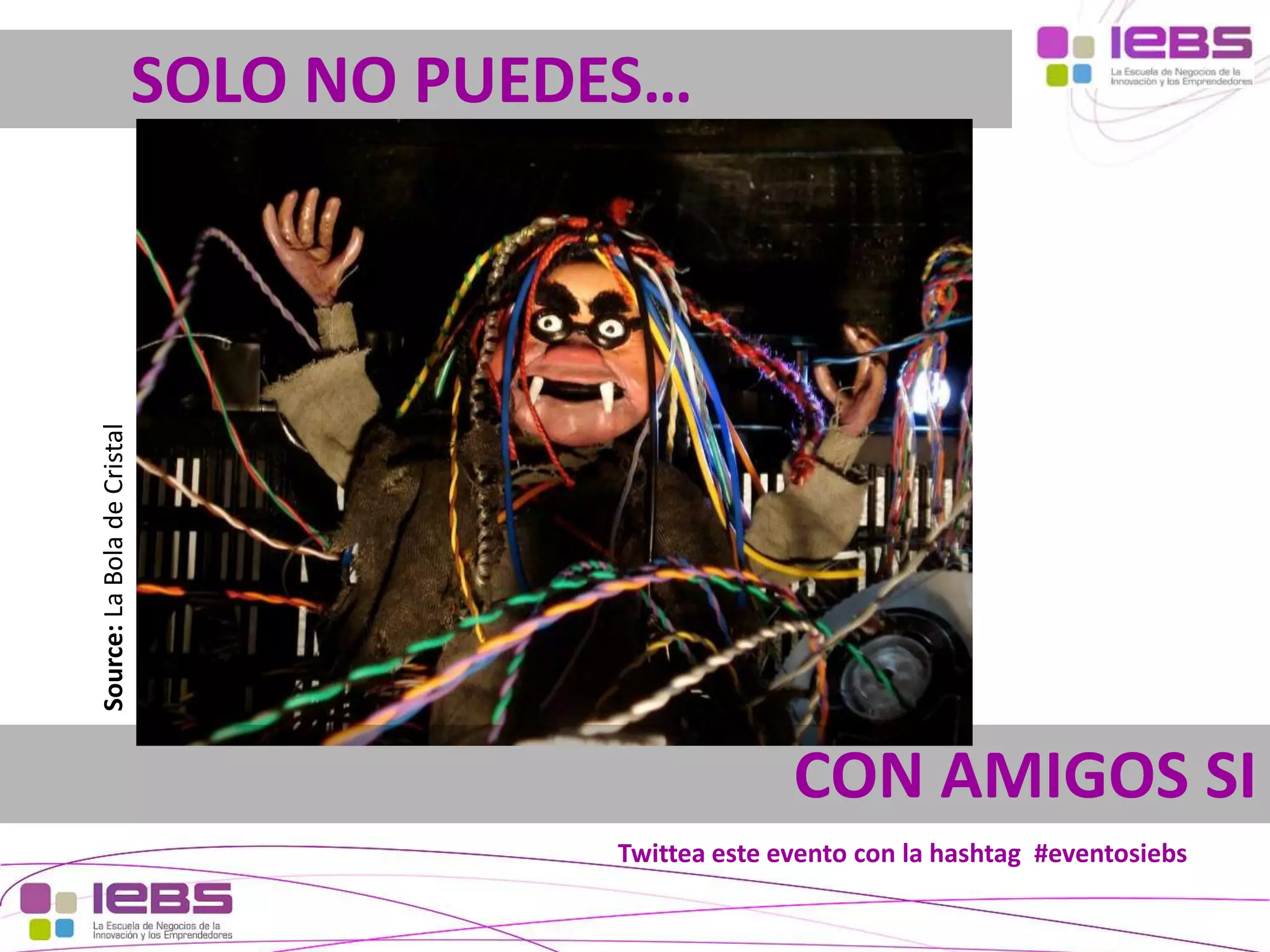 Source: La Bola de Cristal

SOLO NO PUEDES…

CON AMIGOS SI
Twittea este evento con la hashtag #eventosiebs
[4]

[4]

 