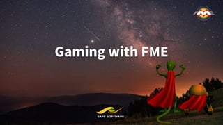 Gaming with FME
 