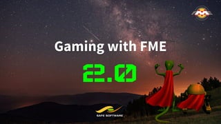 Gaming with FME
2.0
 