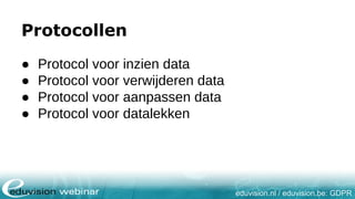 eduvision.nl / eduvision.be: GDPR
Protocollen
● Protocol voor inzien data
● Protocol voor verwijderen data
● Protocol voor aanpassen data
● Protocol voor datalekken
 