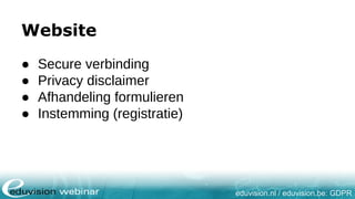eduvision.nl / eduvision.be: GDPR
Website
● Secure verbinding
● Privacy disclaimer
● Afhandeling formulieren
● Instemming (registratie)
 