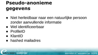 eduvision.nl / eduvision.be: GDPR
Pseudo-anonieme
gegevens
● Niet herleidbaar naar een natuurlijke persoon
zonder aanvulle...