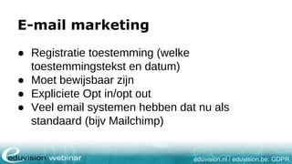 eduvision.nl / eduvision.be: GDPR
E-mail marketing
● Registratie toestemming (welke
toestemmingstekst en datum)
● Moet bew...