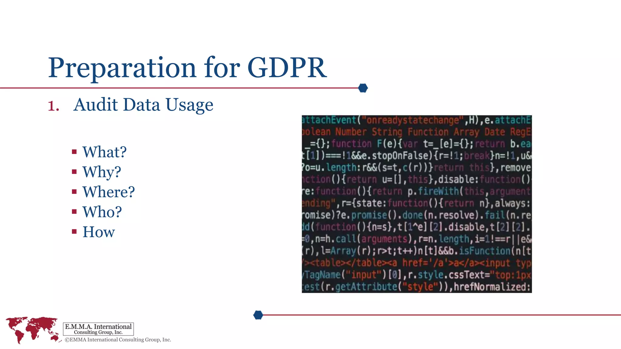 Preparation for GDPR
1. Audit Data Usage
 What?
 Why?
 Where?
 Who?
 How
 