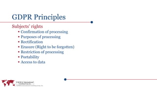 GDPR Principles
Subjects’ rights
 Confirmation of processing
 Purposes of processing
 Rectification
 Erasure (Right to be forgotten)
 Restriction of processing
 Portability
 Access to data
 
