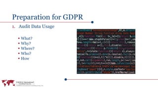 Preparation for GDPR
1. Audit Data Usage
 What?
 Why?
 Where?
 Who?
 How
 