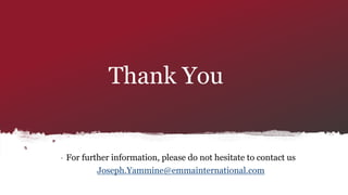 Thank You
For further information, please do not hesitate to contact us
Joseph.Yammine@emmainternational.com
 