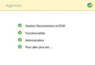 Agenda




         Gestion Documentaire et ECM

         Fonctionnalités

         Administration

         Pour aller plus loin ...
 