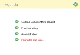Agenda




         Gestion Documentaire et ECM

         Fonctionnalités

         Administration

         Pour aller plus loin ...
 