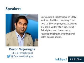 Devon	
  Wijesinghe	
  
CEO	
  of	
  Insightpool	
  
@DevonWijesinghe	
  
Speakers	
  
Co-­‐founded	
  Insightpool	
  in	
...