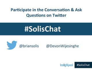 @briansolis	
  	
  	
  	
  	
  	
  	
  	
  @DevonWijesinghe	
  
Par5cipate	
  in	
  the	
  Conversa5on	
  &	
  Ask	
  
Que...