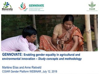 GENNOVATE: Enabling gender equality in agricultural and
environmental innovation – Study concepts and methodology
Marlène Elias and Anne Rietveld
CGIAR Gender Platform WEBINAR, July 12, 2018
 