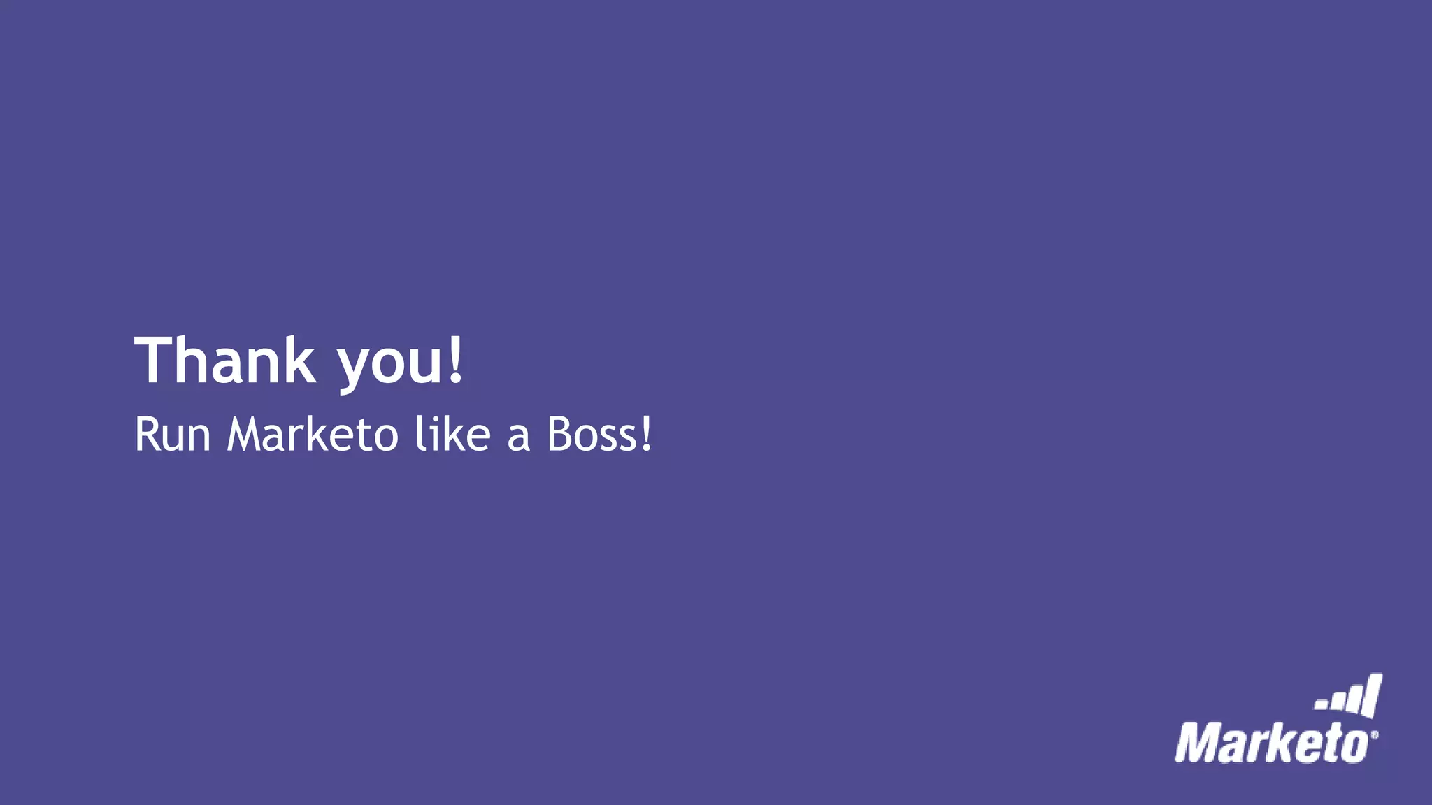Thank you!
Run Marketo like a Boss!
 