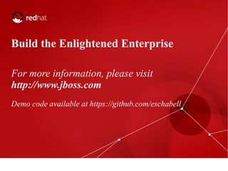 Build the Enlightened Enterprise
For more information, please visit
http://www.jboss.com
Demo code available at https://github.com/eschabell

 