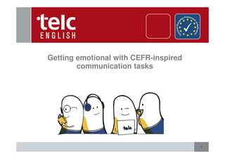 1
Getting emotional with CEFR-inspired
communication tasks
 