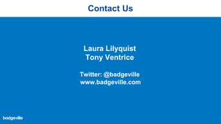 Contact Us
www.badgeville.com
Laura Lilyquist
Tony Ventrice
Twitter: @badgeville
 