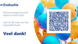 Wij horen graag hoe je dit
webinar ervaren hebt
Scan de QR code voor het
evaluatieformulier
Veel dank!
Evaluatie
 