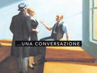 … U N A C O N V E R S A Z I O N E
 